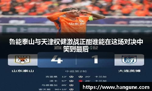 鲁能泰山与天津权健激战正酣谁能在这场对决中笑到最后